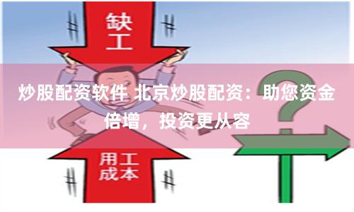 炒股配资软件 北京炒股配资：助您资金倍增，投资更从容