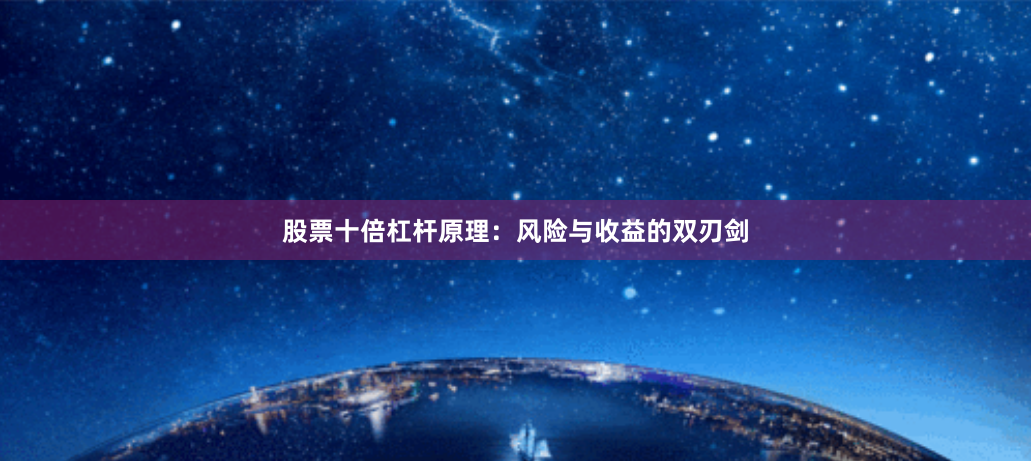 股票十倍杠杆原理：风险与收益的双刃剑